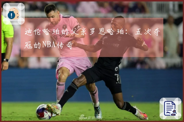 迪伦哈珀的父亲罗恩哈珀：五次夺冠的NBA传奇